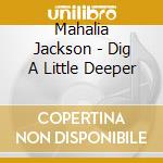 Mahalia Jackson - Dig A Little Deeper cd