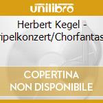 Herbert Kegel - Tripelkonzert/Chorfantasie cd musicale