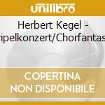 Herbert Kegel - Tripelkonzert/Chorfantasie cd