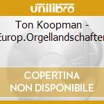 Ton Koopman - Europ.Orgellandschaften cd