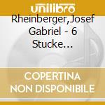 Rheinberger,Josef Gabriel - 6 Stucke Op.150/Suite Op.149 cd musicale