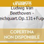 Ludwig Van Beethoven - Streichquart.Op.131+Fuge Op133 cd musicale di Ludwig Van Beethoven