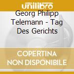 Georg Philipp Telemann - Tag Des Gerichts cd musicale di Telemann,Georg Philipp