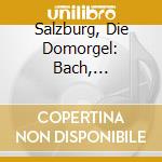 Salzburg, Die Domorgel: Bach, Buxtehude, Mozart, Haydn - Orgelwerke cd musicale di Bach/Buxtehude/Mozart/Haydn