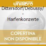 Dittersdorf/Debussy/ - Harfenkonzerte cd musicale di Dittersdorf/Debussy/