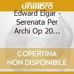 Edward Elgar - Serenata Per Archi Op 20 In Mi (1892) cd