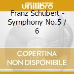 Franz Schubert - Symphony No.5 / 6 cd musicale di Franz Schubert