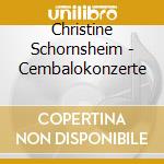 Christine Schornsheim - Cembalokonzerte cd musicale di Capriccio