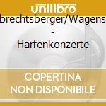Albrechtsberger/Wagenseil - Harfenkonzerte cd musicale di Albrechtsberger/Wagenseil