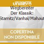 Wegbereiter Der Klassik: Stamitz/Vanhal/Mahaut cd musicale di Stamitz/Vanhal/Mahaut