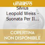 Silvius Leopold Weiss - Suonata Per Il Liuto cd musicale di Weiss,Silvius Leopold