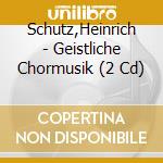 Schutz,Heinrich - Geistliche Chormusik (2 Cd) cd musicale di Schutz,Heinrich