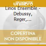 Linos Ensemble - Debussy, Reger, Schonberg, Webern cd