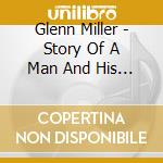 Glenn Miller - Story Of A Man And His Music cd musicale di Glenn Miller