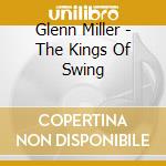 Glenn Miller - The Kings Of Swing cd musicale di Glenn Miller