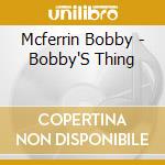 Mcferrin Bobby - Bobby'S Thing cd musicale di Mcferrin Bobby