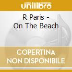 R Paris - On The Beach cd