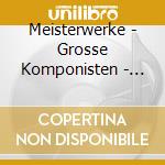 Meisterwerke - Grosse Komponisten - Mass cd musicale di Meisterwerke