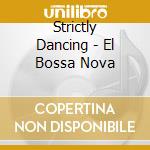 Strictly Dancing - El Bossa Nova cd musicale di Strictly Dancing