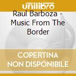 Raul Barboza - Music From The Border cd