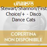Stewart/Shannon/First Choice/+ - Disco Dance Cats cd musicale di Stewart/Shannon/First Choice/+