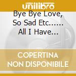 Bye Bye Love, So Sad Etc...... All I Have To Do Is - The Everly Brothes cd