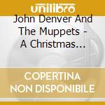 John Denver And The Muppets - A Christmas Together cd musicale di John Denver And The Muppets