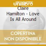 Claire Hamilton - Love Is All Around cd musicale di Claire Hamilton
