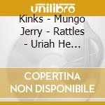 Kinks - Mungo Jerry - Rattles - Uriah He - Let Your Love Flow cd