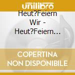Heut?Feiern Wir - Heut?Feiern Wir ~ 16 Stimmungshits cd