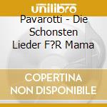 Pavarotti - Die Schonsten Lieder F?R Mama cd