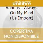 Various - Always On My Mind (Us Import) cd