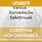 Various - Romantische Ballettmusik cd