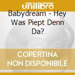 Babydream - Hey Was Piept Denn Da? cd