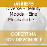 Diverse - Beauty Moods - Eine Musikalische Entspan cd musicale di Diverse