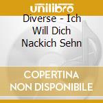 Diverse - Ich Will Dich Nackich Sehn cd musicale di Diverse