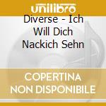 Diverse - Ich Will Dich Nackich Sehn cd