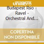 Budapest Rso - Ravel - Orchestral And Vocal Works cd musicale di Budapest Rso