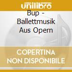 Bup - Ballettmusik Aus Opern cd