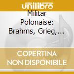 Militar Polonaise: Brahms, Grieg, Beethoven.. cd