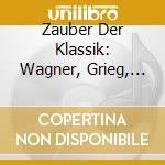 Zauber Der Klassik: Wagner, Grieg, Smetana cd musicale
