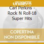 Carl Perkins - Rock N Roll-18 Super Hits cd musicale di Carl Perkins