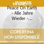 Peace On Earth - Alle Jahre Wieder - Frohliche Weihnacht cd musicale di Peace On Earth