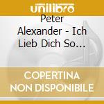 Peter Alexander - Ich Lieb Dich So Wie Du B cd musicale di Peter Alexander