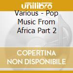 Various - Pop Music From Africa Part 2 cd