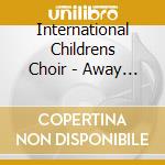 International Childrens Choir - Away In A Manger cd musicale di International Childrens Choir