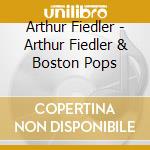 Arthur Fiedler - Arthur Fiedler & Boston Pops cd musicale di Arthur Fiedler