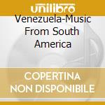 Venezuela-Music From South America cd musicale