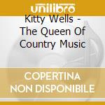 Kitty Wells - The Queen Of Country Music cd musicale di Kitty Wells