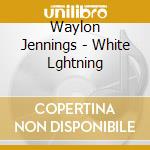 Waylon Jennings - White Lghtning cd musicale di Waylon Jennings